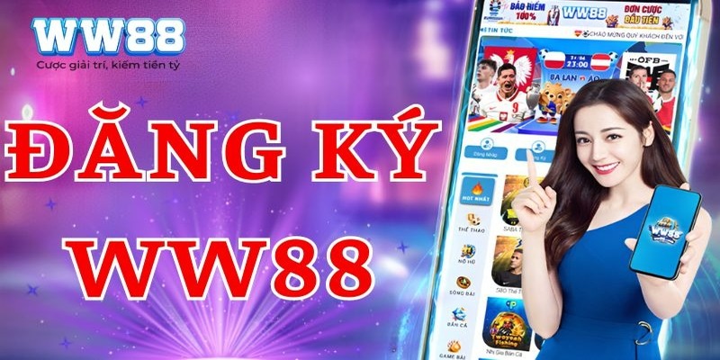 Hướng dẫn WW88 - Các bước đăng ký tài khoản nhanh chóng, an toàn