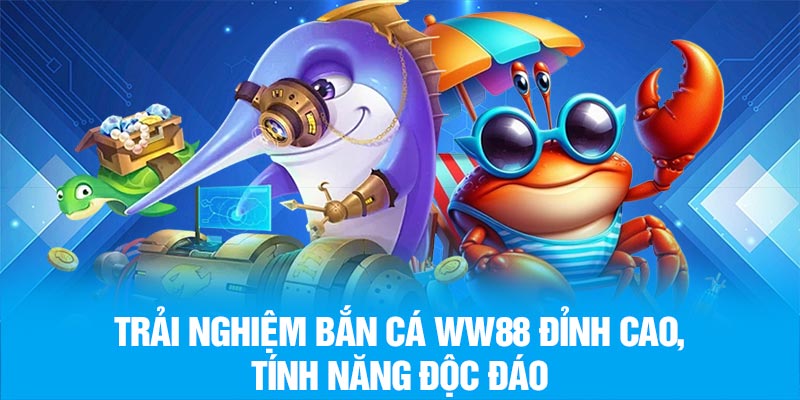 Trải nghiệm bắn cá WW88 đỉnh cao, tính năng độc đáo